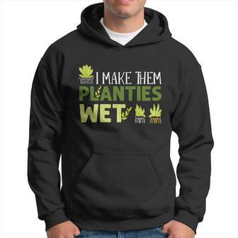 I Make Them Planties Wet Great Gift Funny Plant Lover Gardening Great Gift Hoodie - Thegiftio
