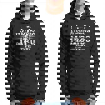 Im Marcos Doing Marcos Things Hoodie - Thegiftio