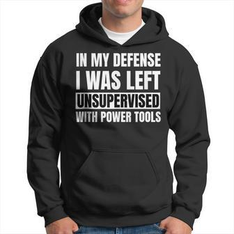 In My Defense I Was Left Unsupervised With Power Tools Hoodie - Thegiftio UK
