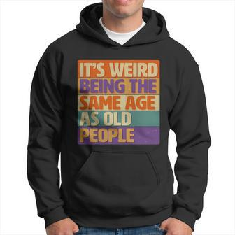 Its Weird Being The Same Age As Old People Men Hoodie - Thegiftio UK