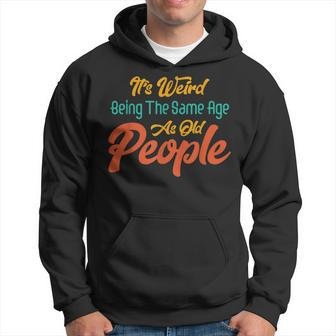 Its Weird Being The Same Age As Old People Funny Saying V4 Hoodie - Thegiftio UK