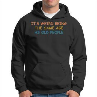 Its Weird Being The Same Age As Old People Funny Vintage Hoodie - Seseable