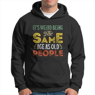 Its Weird Being The Same Age As Old People Funny Vintage Retro Sarcastic Men Hoodie - Thegiftio UK