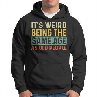 Its Weird Being The Same Age As Old People Retro Sarcastic V2 Hoodie - Seseable