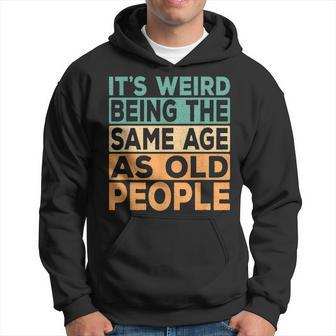 Its Weird Being The Same Age As Old People Retro Sarcastic V2 Hoodie - Seseable