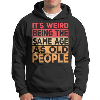 Its Weird Being The Same Age As Old People Sarcastic Retro V3 Hoodie - Thegiftio UK