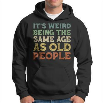 Its Weird Being The Same Age As Old People Vintage Birthday Hoodie - Seseable