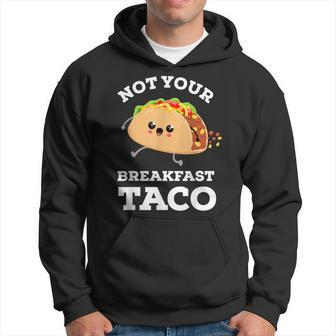 Not Your Breakfast Taco We Are Not Tacos Mexican Food Hoodie - Seseable
