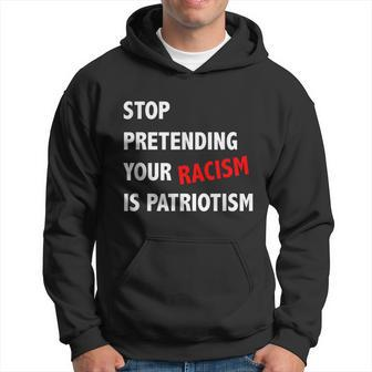 Stop Pretending Your Racism Is Patriotism Fighting Racism Anti Racism Hoodie - Thegiftio UK