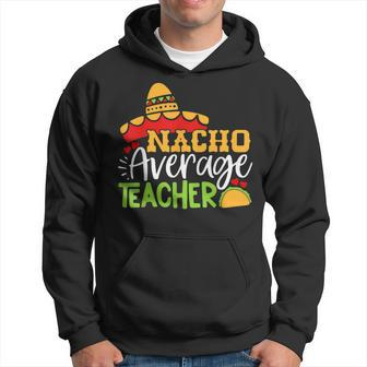 Teacher Cinco De Mayo Nacho Average Teacher Sombrero Gift Hoodie - Seseable