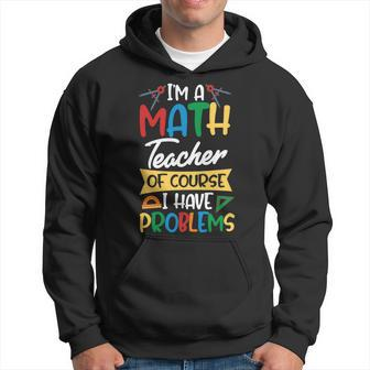 Teacher Im A Math Teacher Of Course I Have Problems Hoodie - Seseable