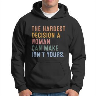 The Hardest Decision A Woman Can Make Isnt Yours Feminist Pro Choice Hoodie - Thegiftio UK