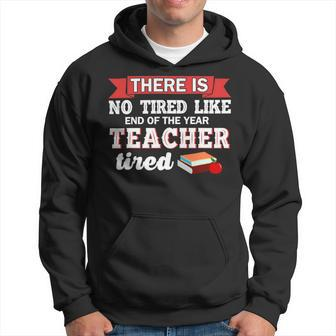 There Is No Tired Like End Of The Year Teacher Tired Funny Hoodie - Seseable