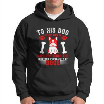 To His Dog Every Man Is Napoleon Hence The Constant Popularity Of Dogs Hoodie - Thegiftio UK