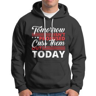 Tomorrow Isnt Promised Cuss Them Out Today Funny Gift Hoodie - Monsterry