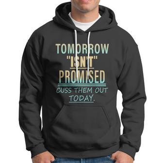 Tomorrow Isnt Promised Cuss Them Out Today Funny Great Gift Hoodie - Monsterry DE