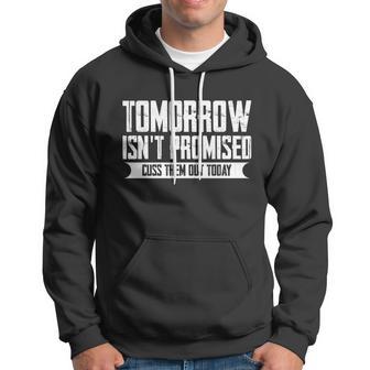 Tomorrow Isnt Promised Cuss Them Out Today Great Gift Funny Gift Hoodie - Monsterry DE