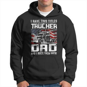 Trucker Trucker Dad I Have Two Titles Trucker And Dad Hoodie - Seseable