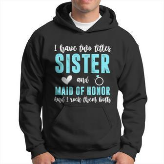 Two Titles Sister Maid Of Honor Rock Them Both Wedding Party Men Hoodie - Thegiftio UK