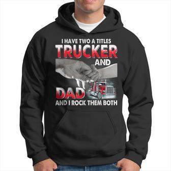 I Have Two Titles Trucker And Dad And I Rock Them Both V2 Men Hoodie - Thegiftio UK