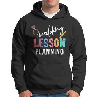 Wedding Planning Not Lesson Funny Engaged Teacher Wedding Hoodie - Seseable