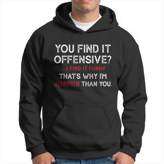 You Find It Offensive I Find It Funny Thats Why Im Happier Than You Hoodie - Thegiftio UK
