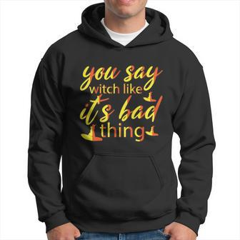 You Say Witch Like Its Bad Thing Halloween Quote Graphic Design Printed Casual Daily Basic Hoodie - Thegiftio UK