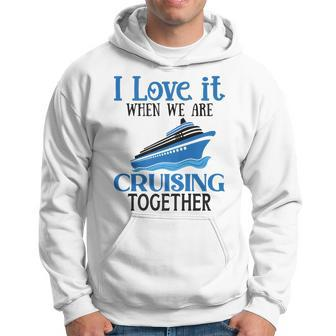 I Love It When We Are Cruising Together Cruise Ship Vacation Hoodie - Thegiftio UK