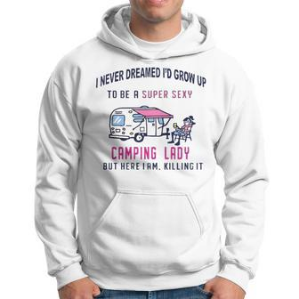 I Never Dreamed Id Grow Up To Be A Super Sexy Camping Lady Womens T Men Hoodie - Thegiftio UK