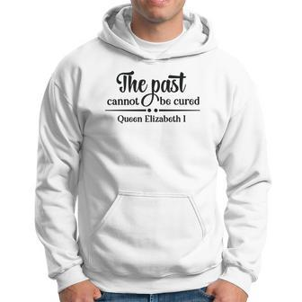 Queen Elizabeth I Quotes The Past Cannot Be Cured Men Women T-Shirt Graphic Print Casual Unisex Tee Hoodie - Thegiftio UK