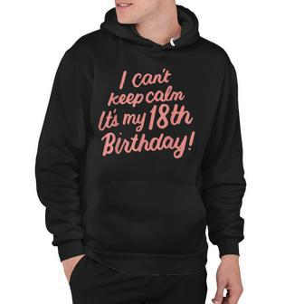 18 Year Old I Cant Keep Calm Its My 18Th Birthday Bday Hoodie - Seseable