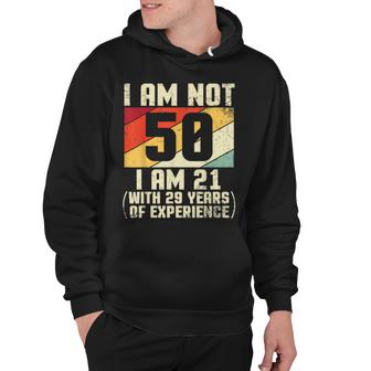 I Am Not 50 Years Old I Am 21 With 44 Years Of Experience Hoodie