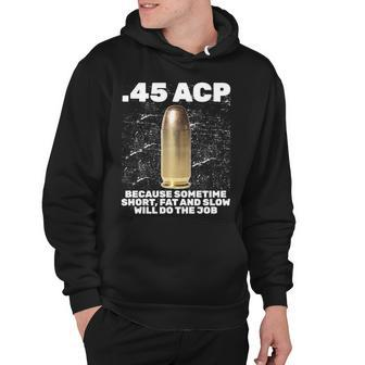 45 Acp Bullet Short Fat Slow Will Do To The Job Hoodie - Monsterry CA