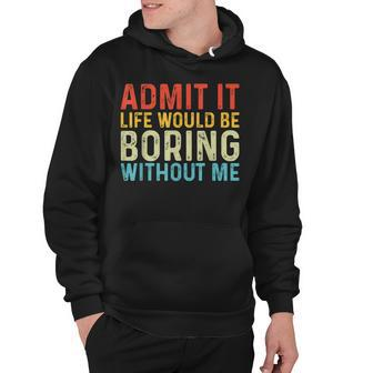 Admit It Life Would Be Boring Without Me Funny Saying Quotes Hoodie - Thegiftio UK