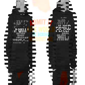 Admit It Life Would Be Boring Without Me Retro Funny Saying Hoodie - Thegiftio