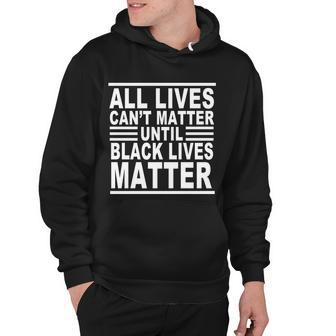 All Lives Cant Matter Until Black Lives Matter Hoodie - Monsterry UK