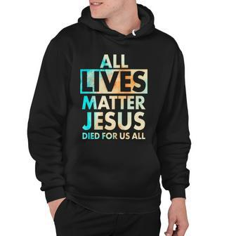 All Lives Matter Jesus Died For Us All Watercolor Hoodie - Monsterry UK