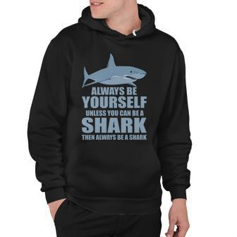 Always Be Yourself Unless You Can Be A Shark Funny Hoodie - Thegiftio UK