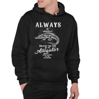 Always Be Yourself Unless You Can Be An Alligator Hoodie - Thegiftio UK