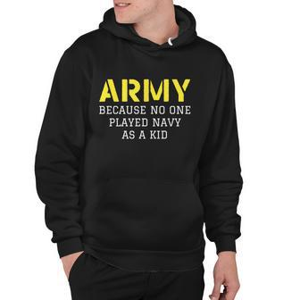 Army Because No One Ever Played Navy As A Kid Funny Military Tshirt Hoodie - Monsterry UK