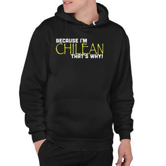 Because I&8217M Chilean That&8217S Why Funny Gift Chile Hoodie | Mazezy