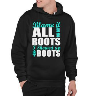 Blame It All On My Roots I Showed Up In Boots Hoodie - Monsterry