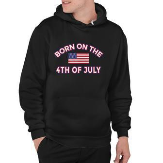 Born On The Fourth Of July 4Th Of July Birthday Patriotic Hoodie - Monsterry AU
