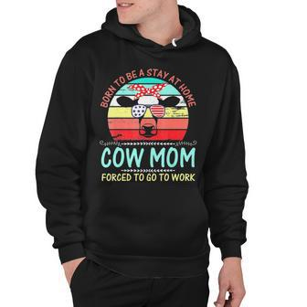 Born To Be A Stay At Home Cow Mom Forced To Go To Hoodie - Thegiftio UK