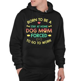 Born To Be A Stay At Home Dog Mom Gift Mom Mother Hoodie - Thegiftio UK