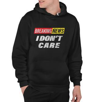 Breaking News I Dont Care Distressed Graphic Hoodie - Monsterry AU