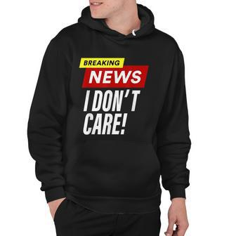 Breaking News I Dont Care Funny Design Hoodie - Monsterry CA