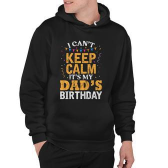 Dads Son Daughter I Cant Keep Calm Its My Dads Birthday Gift Hoodie - Monsterry