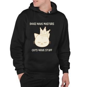 Dogs Have Masters Cats Have Staff Quote Gift Idea Love Gift Hoodie - Monsterry