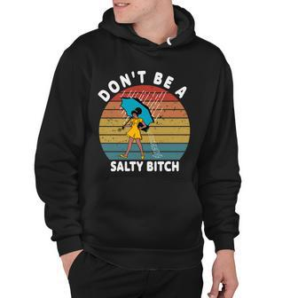Dont Be A Salty Bitch Funny Bitchy Hoodie - Monsterry